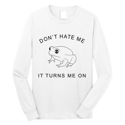 Don’T Hate Me It Turns Me On Funny Frog Meme Long Sleeve Shirt