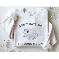Don’T Hate Me It Turns Me On Funny Frog Meme Sweatshirt