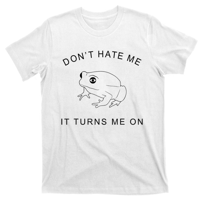 Don’T Hate Me It Turns Me On Funny Frog Meme T-Shirt