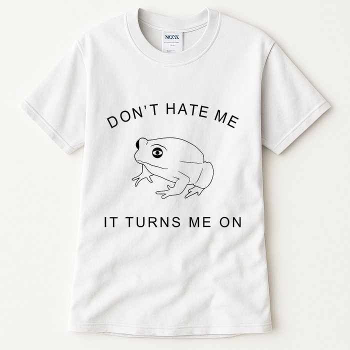 Don’T Hate Me It Turns Me On Funny Frog Meme Tall T-Shirt