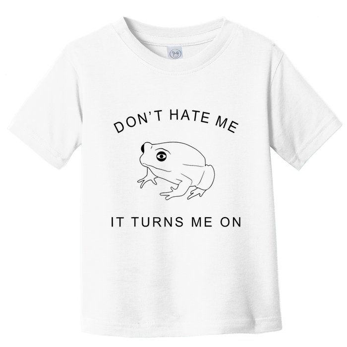 Don’T Hate Me It Turns Me On Funny Frog Meme Toddler T-Shirt