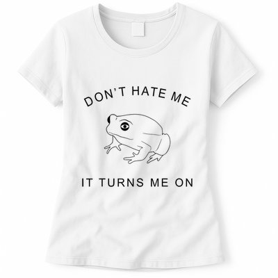 Don’T Hate Me It Turns Me On Funny Frog Meme Womens T-Shirt