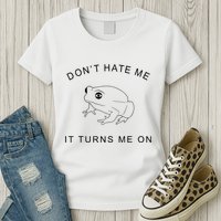 Don’T Hate Me It Turns Me On Funny Frog Meme Womens T-Shirt