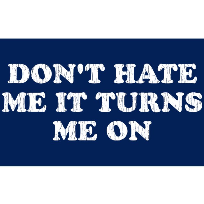 Dont Hate Me It Turns Me On Bumper Sticker