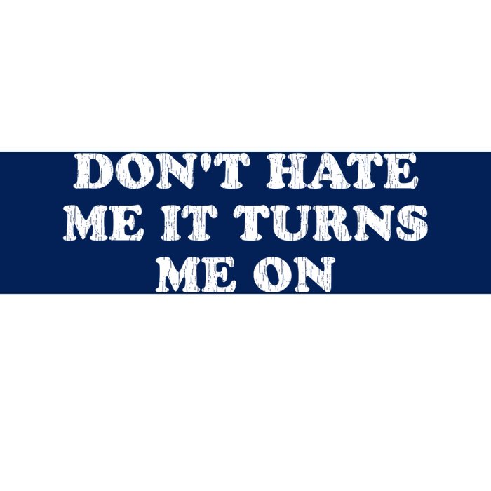 Dont Hate Me It Turns Me On Bumper Sticker