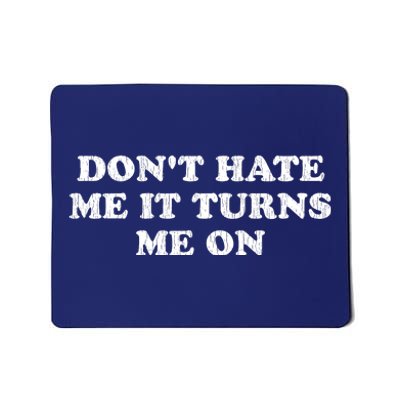 Dont Hate Me It Turns Me On Mousepad