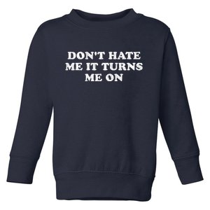 Dont Hate Me It Turns Me On Toddler Sweatshirt