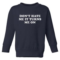 Dont Hate Me It Turns Me On Toddler Sweatshirt