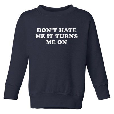 Dont Hate Me It Turns Me On Toddler Sweatshirt