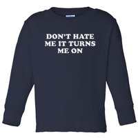 Dont Hate Me It Turns Me On Toddler Long Sleeve Shirt