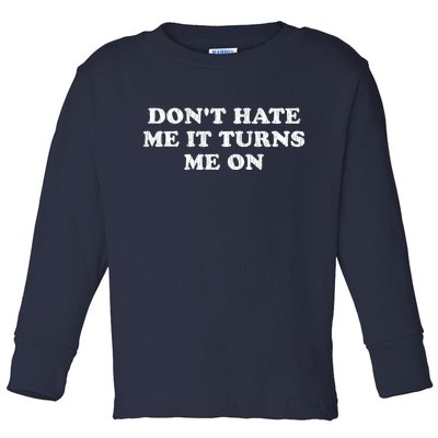 Dont Hate Me It Turns Me On Toddler Long Sleeve Shirt