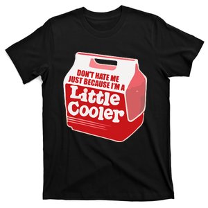 Dont Hate Me Just Because Im A LittleCooler T-Shirt