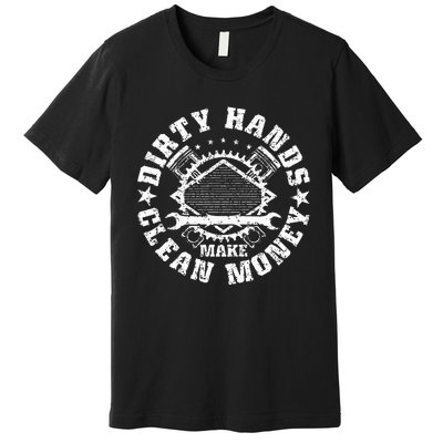 Dirty Hands Make Clean Money Funny Mechanic Mechanist Premium T-Shirt