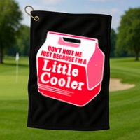 Don't Hate Me Because I'm A Little Cooler Golf Towel
