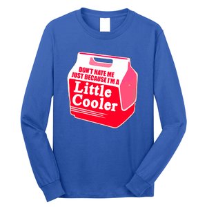 Don't Hate Me Because I'm A Little Cooler Long Sleeve Shirt