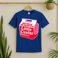 Don't Hate Me Because I'm A Little Cooler T-Shirt