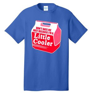 Don't Hate Me Because I'm A Little Cooler Tall T-Shirt