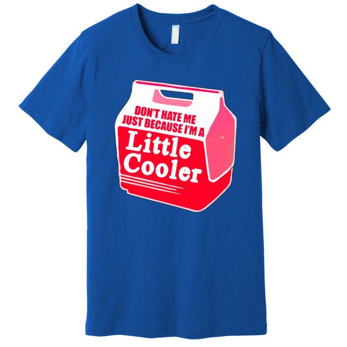 Don't Hate Me Because I'm A Little Cooler Premium T-Shirt