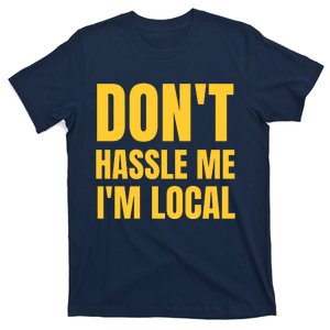 Dont Hassle Me Im Local T-Shirt