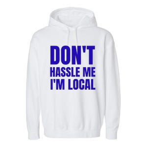 Dont Hassle Me Im Local Garment-Dyed Fleece Hoodie