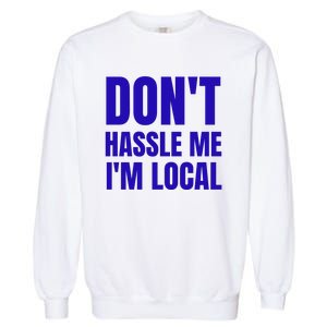 Dont Hassle Me Im Local Garment-Dyed Sweatshirt