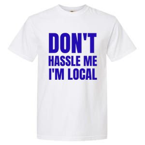 Dont Hassle Me Im Local Garment-Dyed Heavyweight T-Shirt