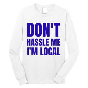 Dont Hassle Me Im Local Long Sleeve Shirt