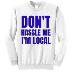 Dont Hassle Me Im Local Sweatshirt