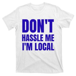 Dont Hassle Me Im Local T-Shirt