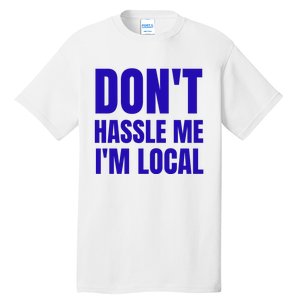 Dont Hassle Me Im Local Tall T-Shirt