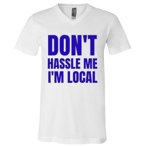 Dont Hassle Me Im Local V-Neck T-Shirt