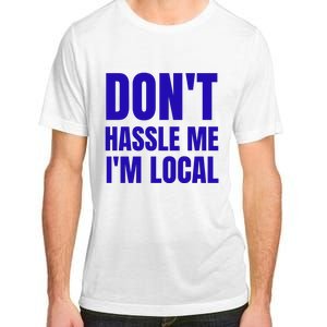 Dont Hassle Me Im Local Adult ChromaSoft Performance T-Shirt