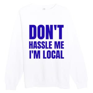 Dont Hassle Me Im Local Premium Crewneck Sweatshirt