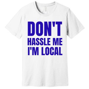 Dont Hassle Me Im Local Premium T-Shirt