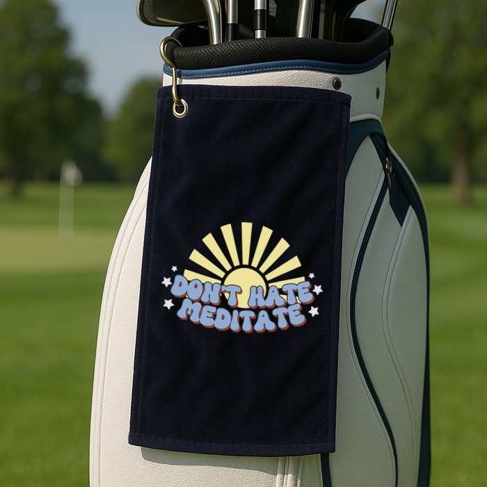 Don’T Hate Meditate Golf Towel