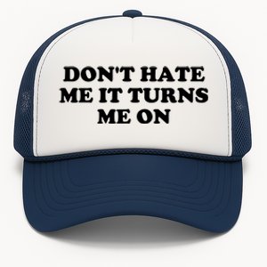 Dont Hate Me It Turns Me On Trucker Hat