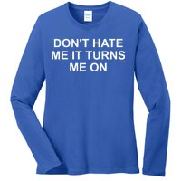 Dont Hate Me It Turns Me On Ladies Long Sleeve Shirt