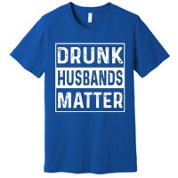 Drunk Husbands Matter Funny Beer Ing Alcohol Gift Premium T-Shirt