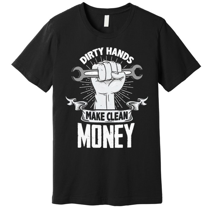 Dirty Hands Make Clean lots Money Funny Mechanic Premium T-Shirt