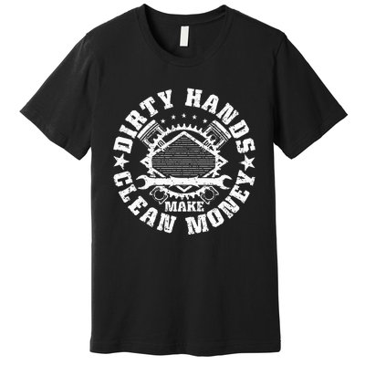 Dirty Hands Make CleanMoney Funny Mechanic Mechanist Premium T-Shirt