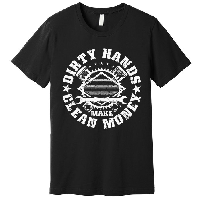 Dirty Hands Make CleanMoney Funny Mechanic Mechanist Premium T-Shirt