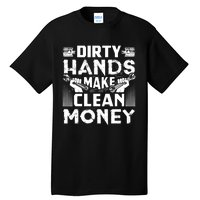 Dirty Hands Make Clean Money Funny Mechanic Gift Tall T-Shirt