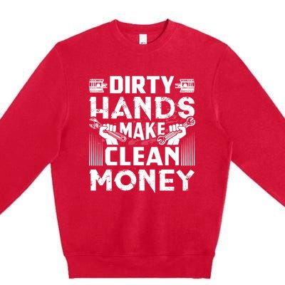 Dirty Hands Make Clean Money Funny Mechanic Gift Premium Crewneck Sweatshirt