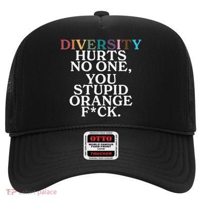 Diversity Hurts No One You Stupid Orange Fuck Gift High Crown Mesh Back Trucker Hat