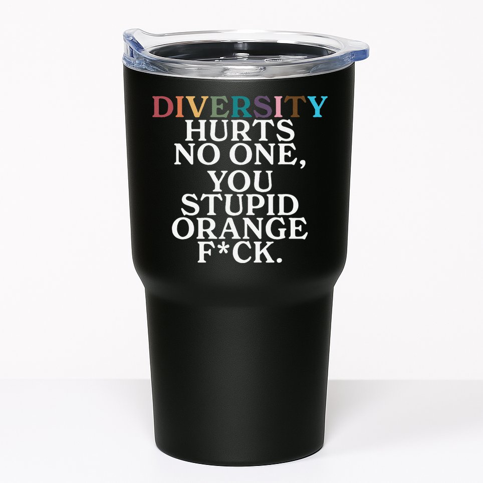 Diversity Hurts No One You Stupid Orange Fuck Gift Tumbler