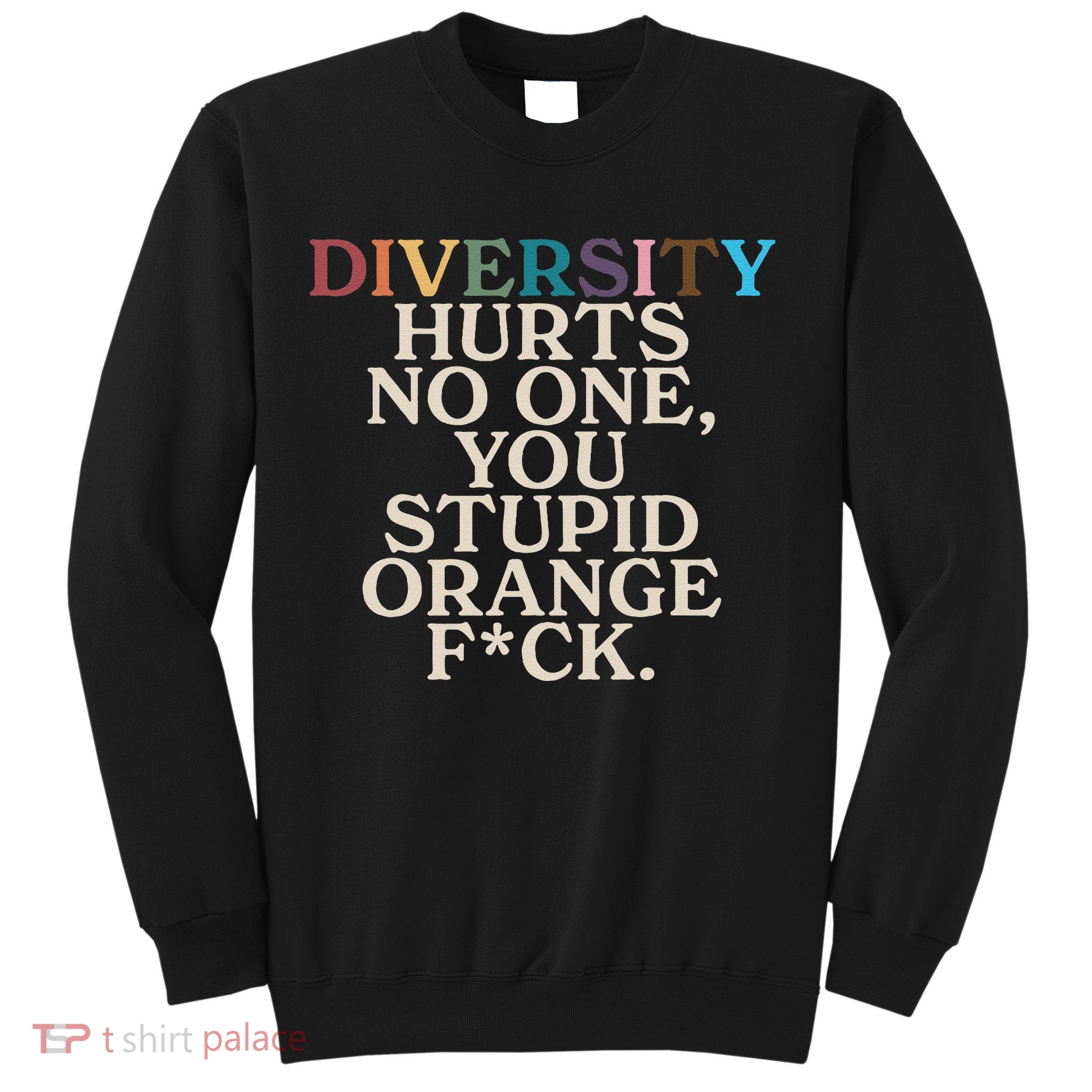 Diversity Hurts No One You Stupid Orange Fck Funny Slogan Sweatshirt