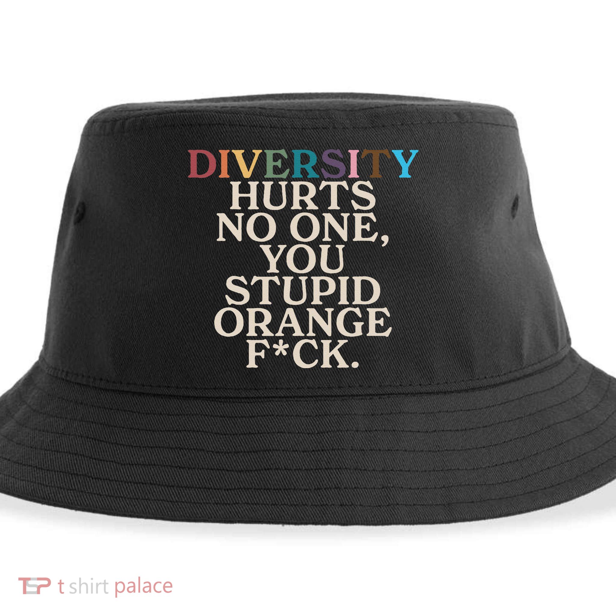 Diversity Hurts No One You Stupid Orange Fck Funny Slogan Sustainable Bucket Hat
