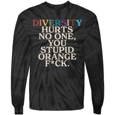 Diversity Hurts No One You Stupid Orange Fck Funny Slogan Tie-Dye Long Sleeve Shirt