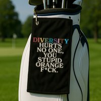 Diversity Hurts No One You Stupid Orange Fck Funny Slogan Golf Towel