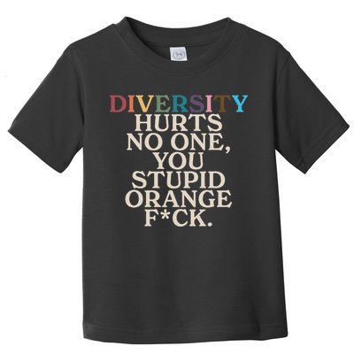 Diversity Hurts No One You Stupid Orange Fck Funny Slogan Toddler T-Shirt